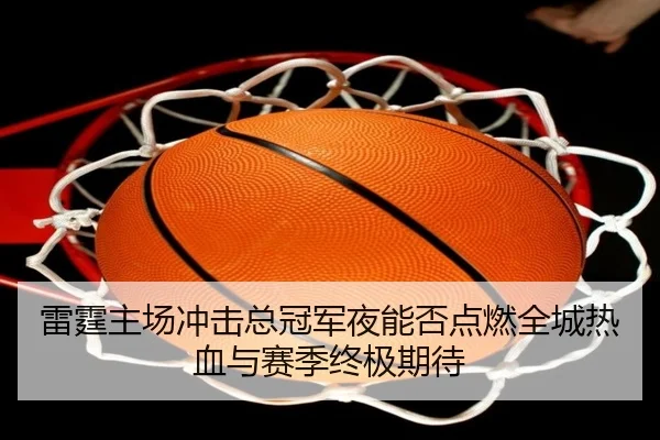 雷霆主场冲击总冠军夜能否点燃全城热血与赛季终极期待